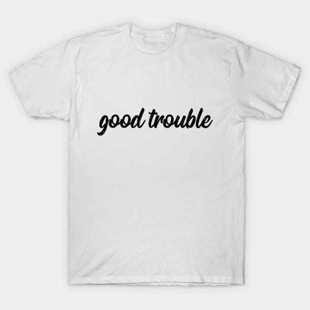 good trouble T-Shirt by IRIS